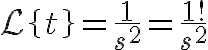 $\mathcal{L}\left{ t \right}=\frac1{s^2}=\frac{1!}{s^2}$